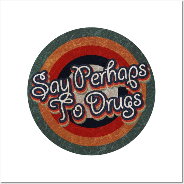 Retro Color Typography Faded Style Say Perhaps To Drugs Wall Art by KakeanKerjoOffisial